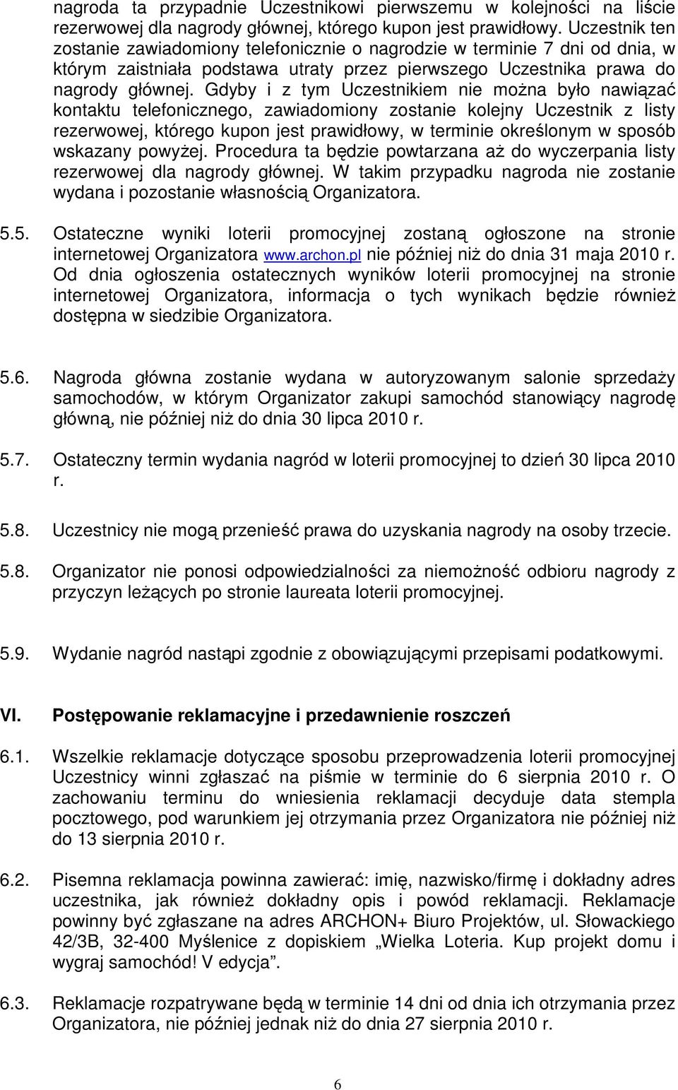 Gdyby i z tym Uczestnikiem nie moŝna było nawiązać kontaktu telefonicznego, zawiadomiony zostanie kolejny Uczestnik z listy rezerwowej, którego kupon jest prawidłowy, w terminie określonym w sposób