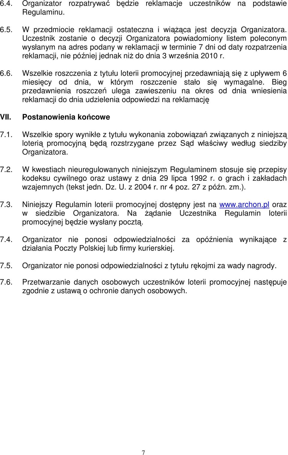 września 2010 r. 6.6. Wszelkie roszczenia z tytułu loterii promocyjnej przedawniają się z upływem 6 miesięcy od dnia, w którym roszczenie stało się wymagalne.