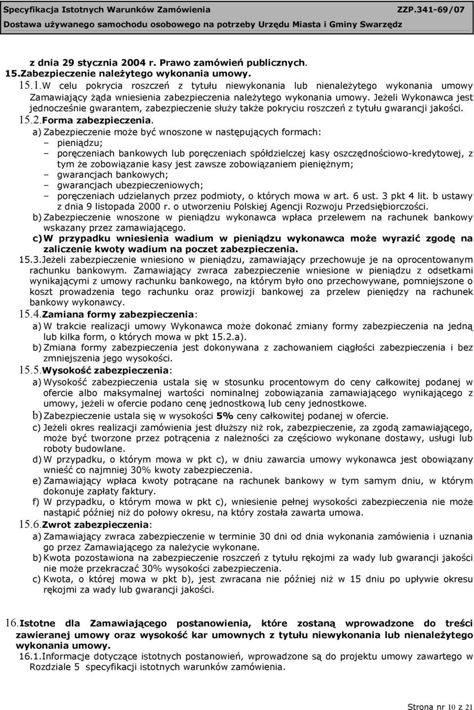 Jeżeli Wykonawca jest jednocześnie gwarantem, zabezpieczenie służy także pokryciu roszczeń z tytułu gwarancji jakości. 15.2.Forma zabezpieczenia.