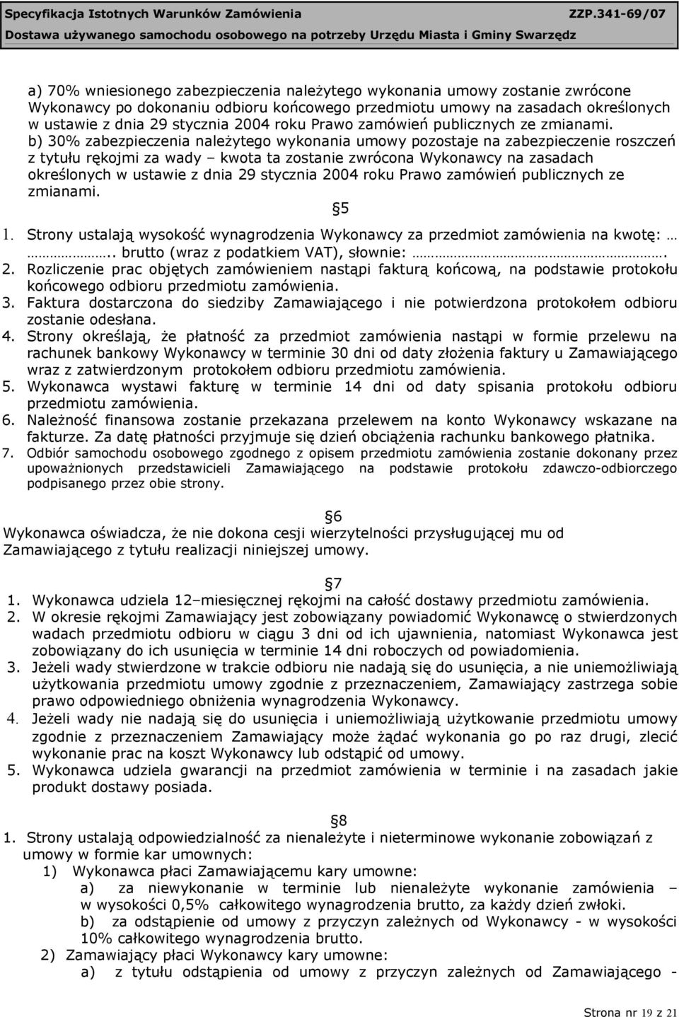 b) 30% zabezpieczenia należytego wykonania umowy pozostaje na zabezpieczenie roszczeń z tytułu rękojmi za wady kwota ta zostanie zwrócona Wykonawcy na zasadach określonych w ustawie z dnia 29