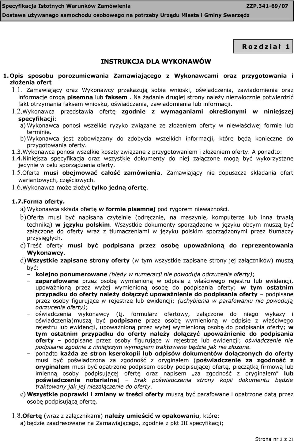 Wykonawca przedstawia ofertę zgodnie z wymaganiami określonymi w niniejszej specyfikacji: a) Wykonawca ponosi wszelkie ryzyko związane ze złożeniem oferty w niewłaściwej formie lub terminie.