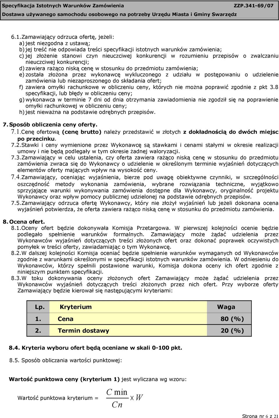 o udzielenie zamówienia lub niezaproszonego do składania ofert; f) zawiera omyłki rachunkowe w obliczeniu ceny, których nie można poprawić zgodnie z pkt 3.