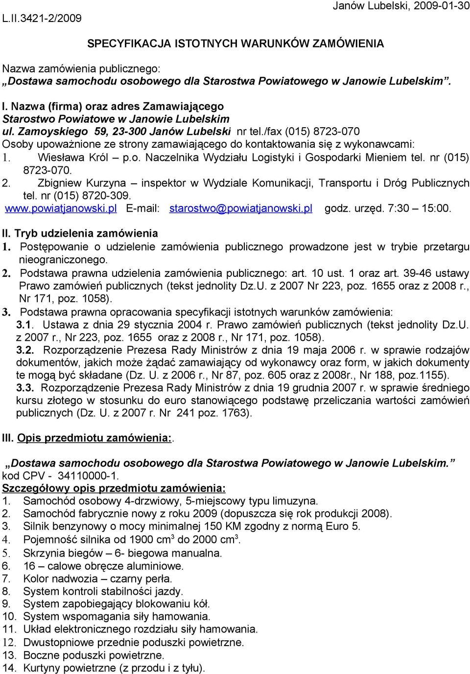 nr (015) 8723-070. 2. Zbigniew Kurzyna inspektor w Wydziale Komunikacji, Transportu i Dróg Publicznych tel. nr (015) 8720-309. www.powiatjanowski.pl E-mail: starostwo@powiatjanowski.pl godz. urzęd.