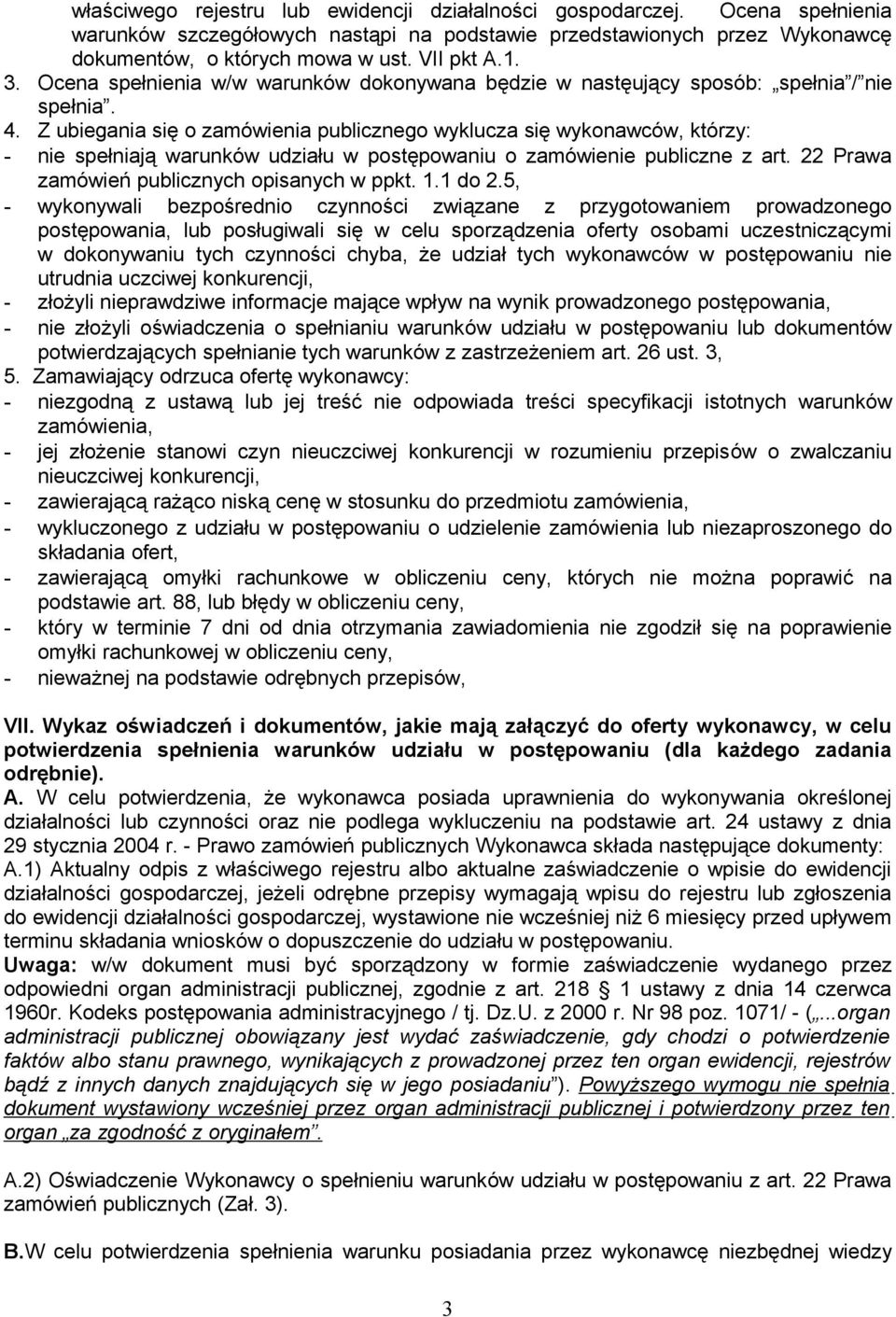 Z ubiegania się o zamówienia publicznego wyklucza się wykonawców, którzy: - nie spełniają warunków udziału w postępowaniu o zamówienie publiczne z art. 22 Prawa zamówień publicznych opisanych w ppkt.