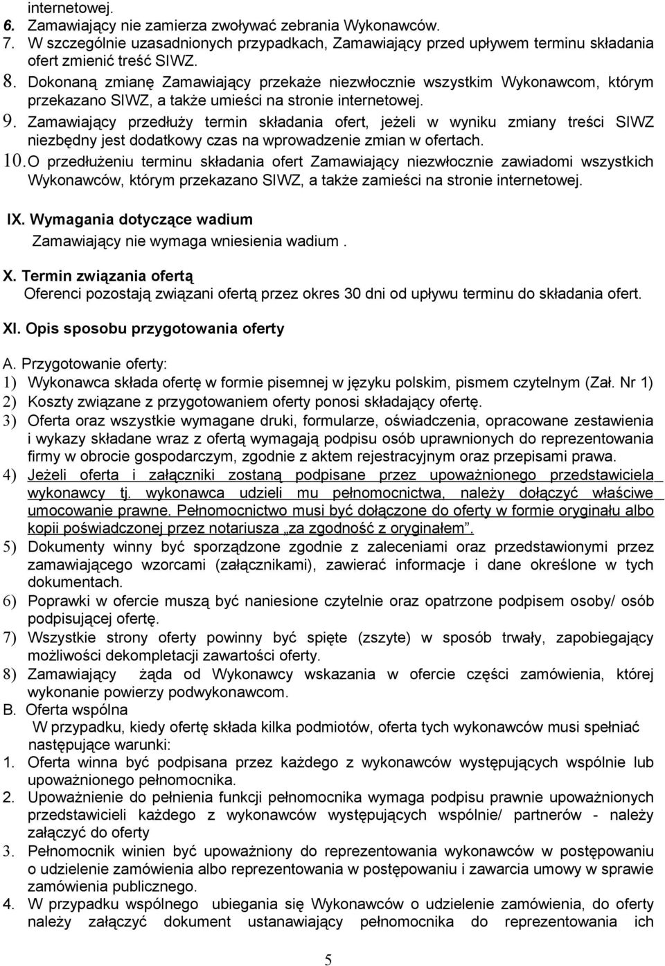 Zamawiający przedłuży termin składania ofert, jeżeli w wyniku zmiany treści SIWZ niezbędny jest dodatkowy czas na wprowadzenie zmian w ofertach. 10.