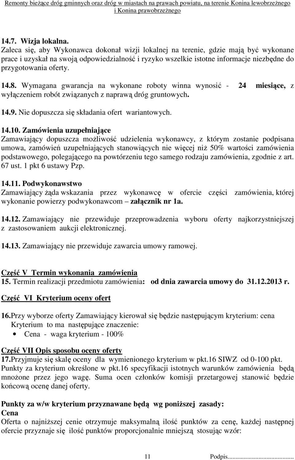 14.8. Wymagana gwarancja na wykonane roboty winna wynosić - 24 miesiące, z wyłączeniem robót związanych z naprawą dróg gruntowych. 14.9. Nie dopuszcza się składania ofert wariantowych. 14.10.