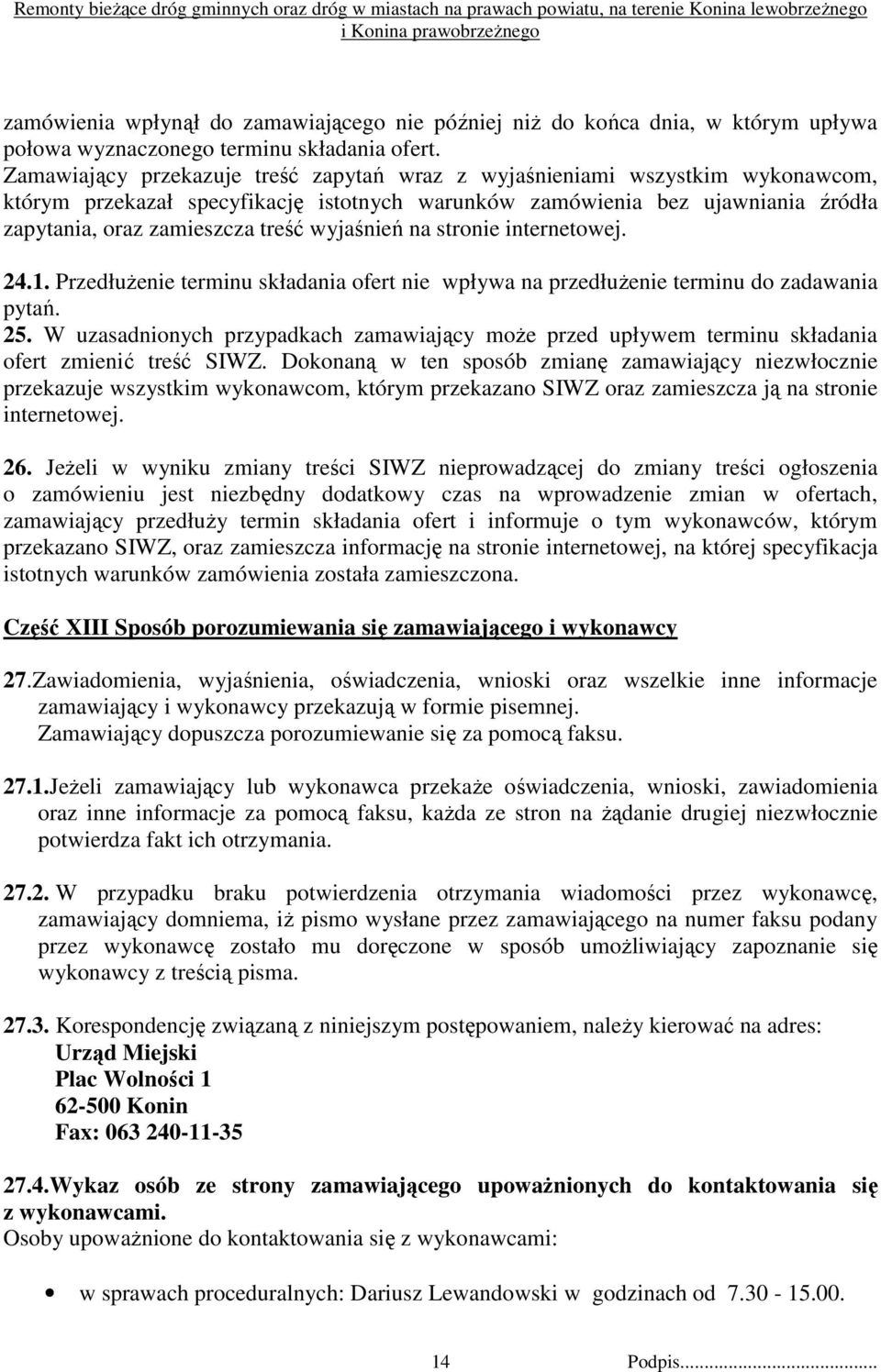 wyjaśnień na stronie internetowej. 24.1. PrzedłuŜenie terminu składania ofert nie wpływa na przedłuŝenie terminu do zadawania pytań. 25.