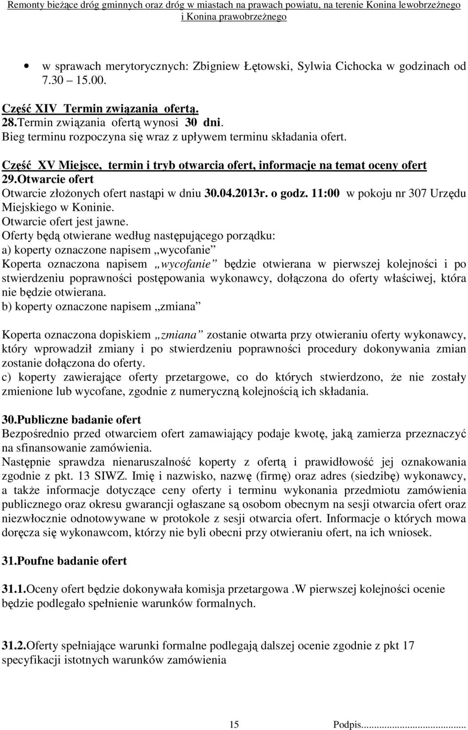 Otwarcie ofert Otwarcie złoŝonych ofert nastąpi w dniu 30.04.2013r. o godz. 11:00 w pokoju nr 307 Urzędu Miejskiego w Koninie. Otwarcie ofert jest jawne.