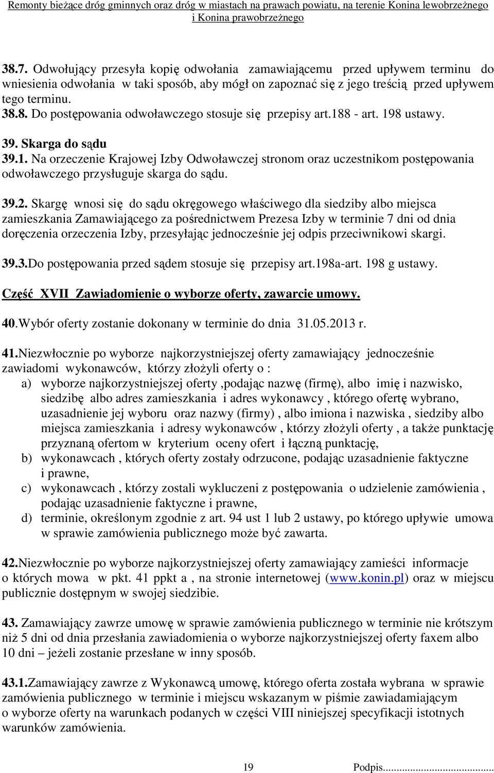 Skargę wnosi się do sądu okręgowego właściwego dla siedziby albo miejsca zamieszkania Zamawiającego za pośrednictwem Prezesa Izby w terminie 7 dni od dnia doręczenia orzeczenia Izby, przesyłając