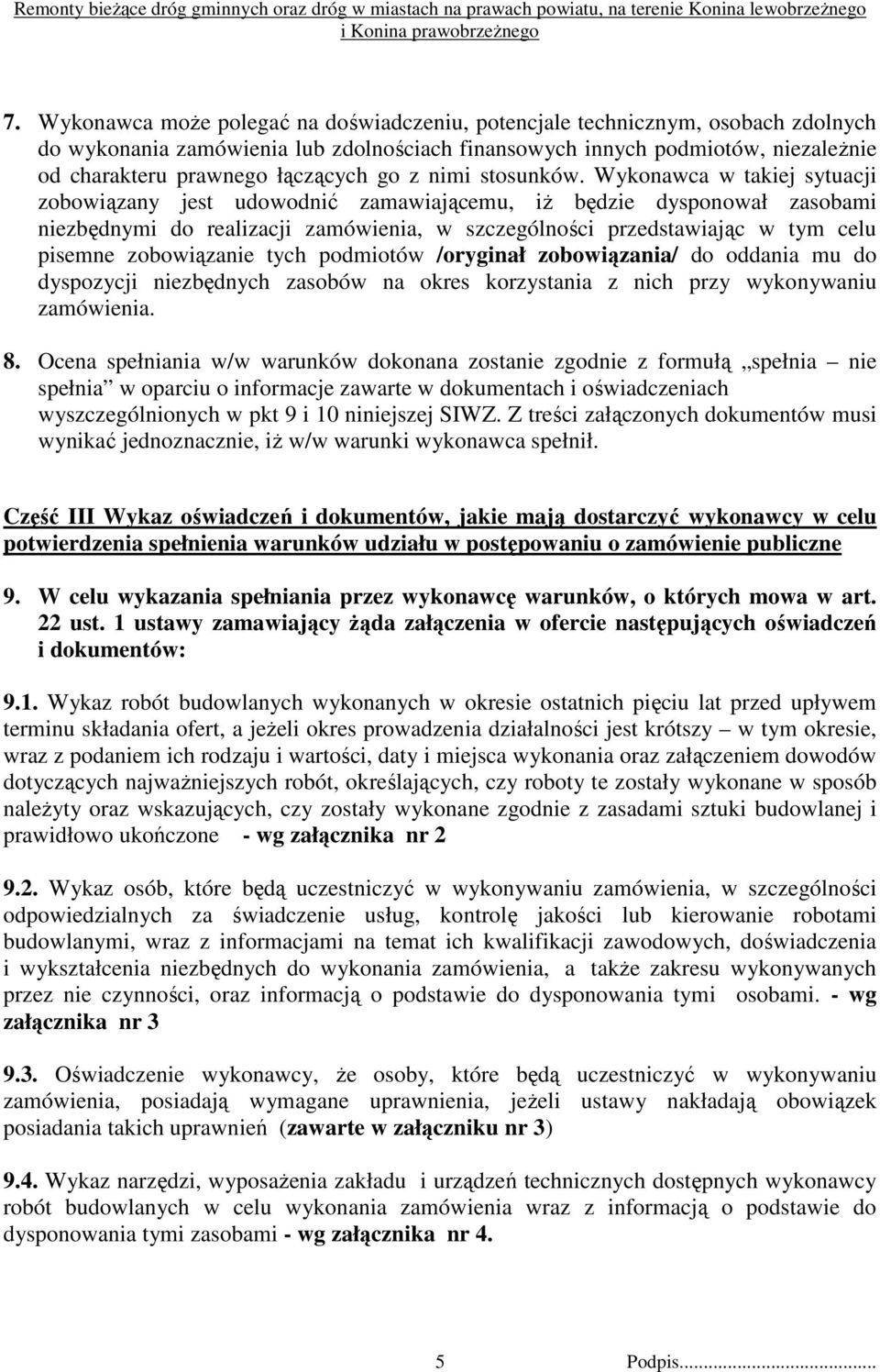 Wykonawca w takiej sytuacji zobowiązany jest udowodnić zamawiającemu, iŝ będzie dysponował zasobami niezbędnymi do realizacji zamówienia, w szczególności przedstawiając w tym celu pisemne