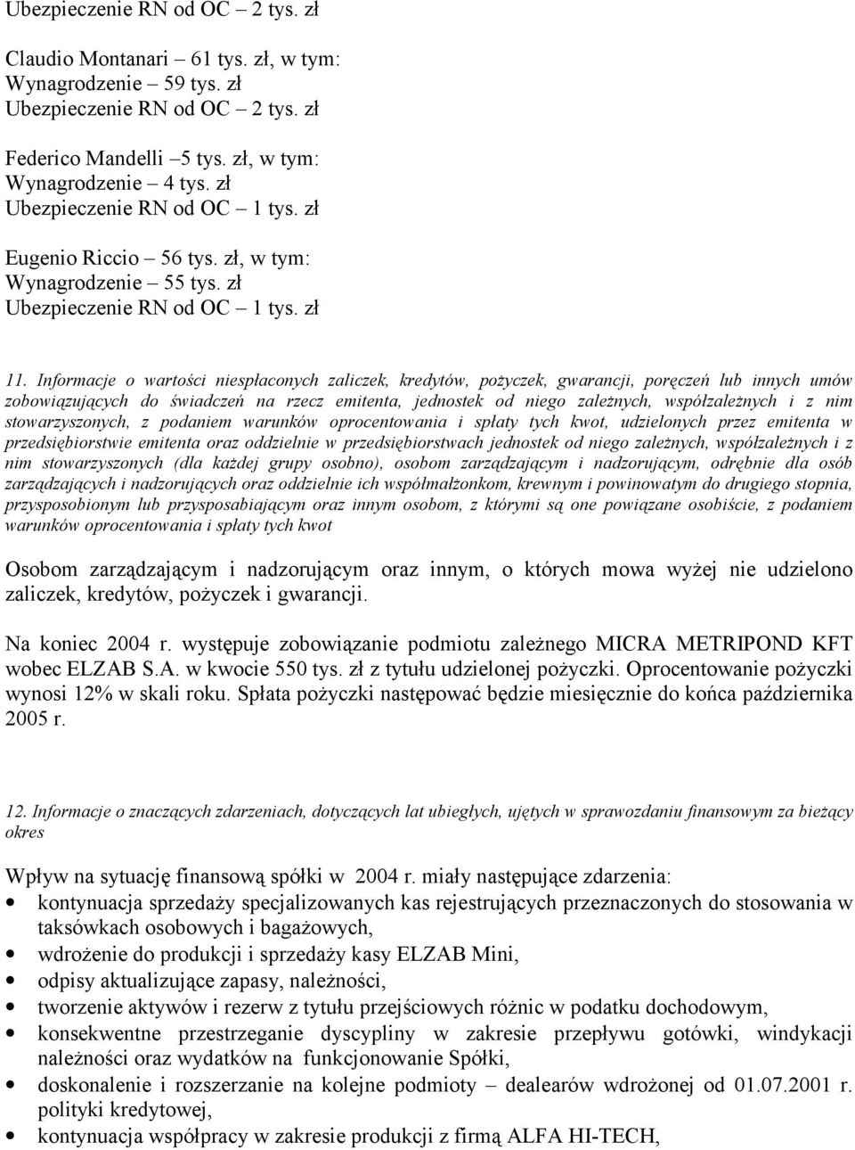 Informacje o wartości niespłaconych zaliczek, kredytów, pożyczek, gwarancji, poręczeń lub innych umów zobowiązujących do świadczeń na rzecz emitenta, jednostek od niego zależnych, współzależnych i z