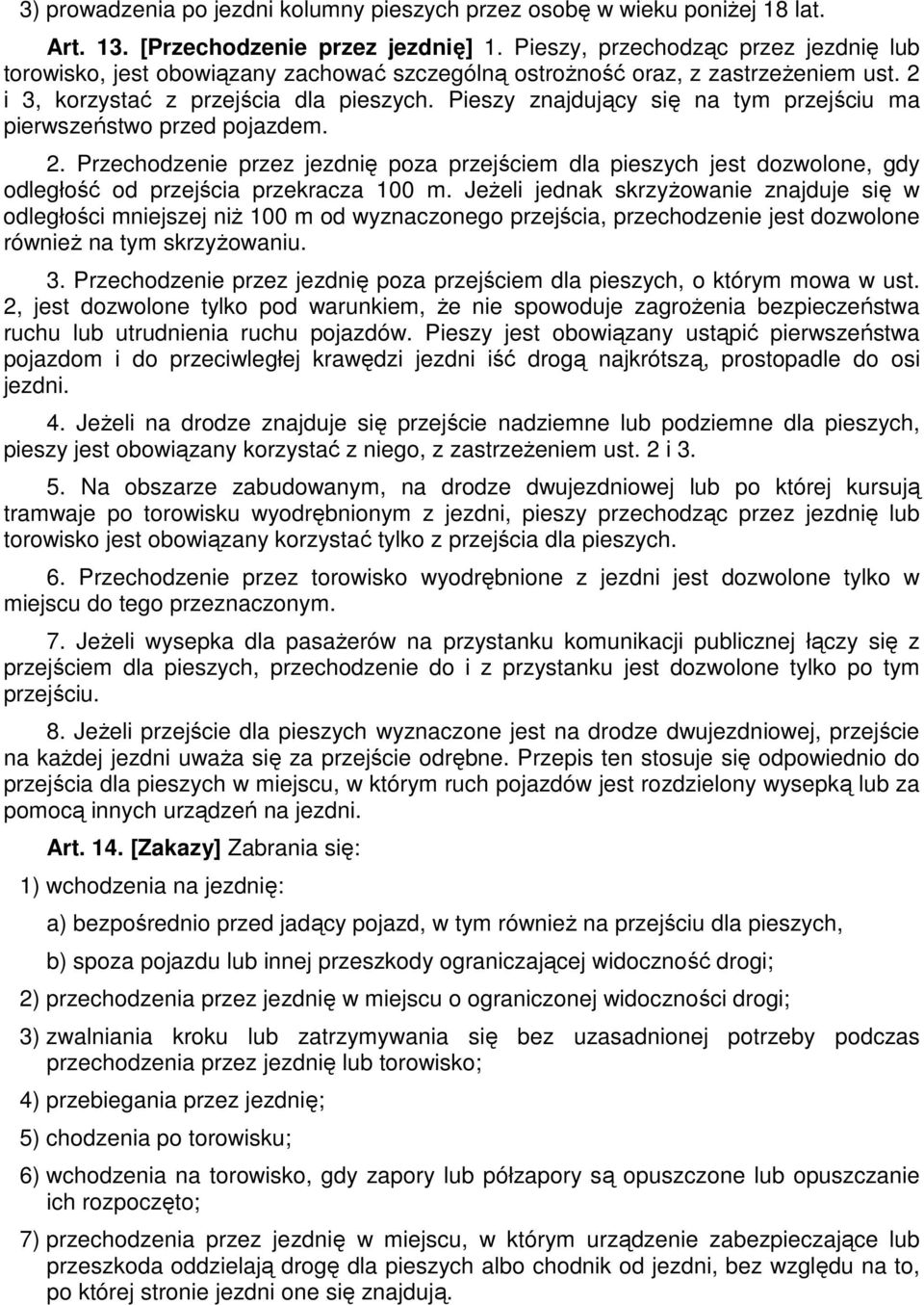 Pieszy znajdujący się na tym przejściu ma pierwszeństwo przed pojazdem. 2. Przechodzenie przez jezdnię poza przejściem dla pieszych jest dozwolone, gdy odległość od przejścia przekracza 100 m.