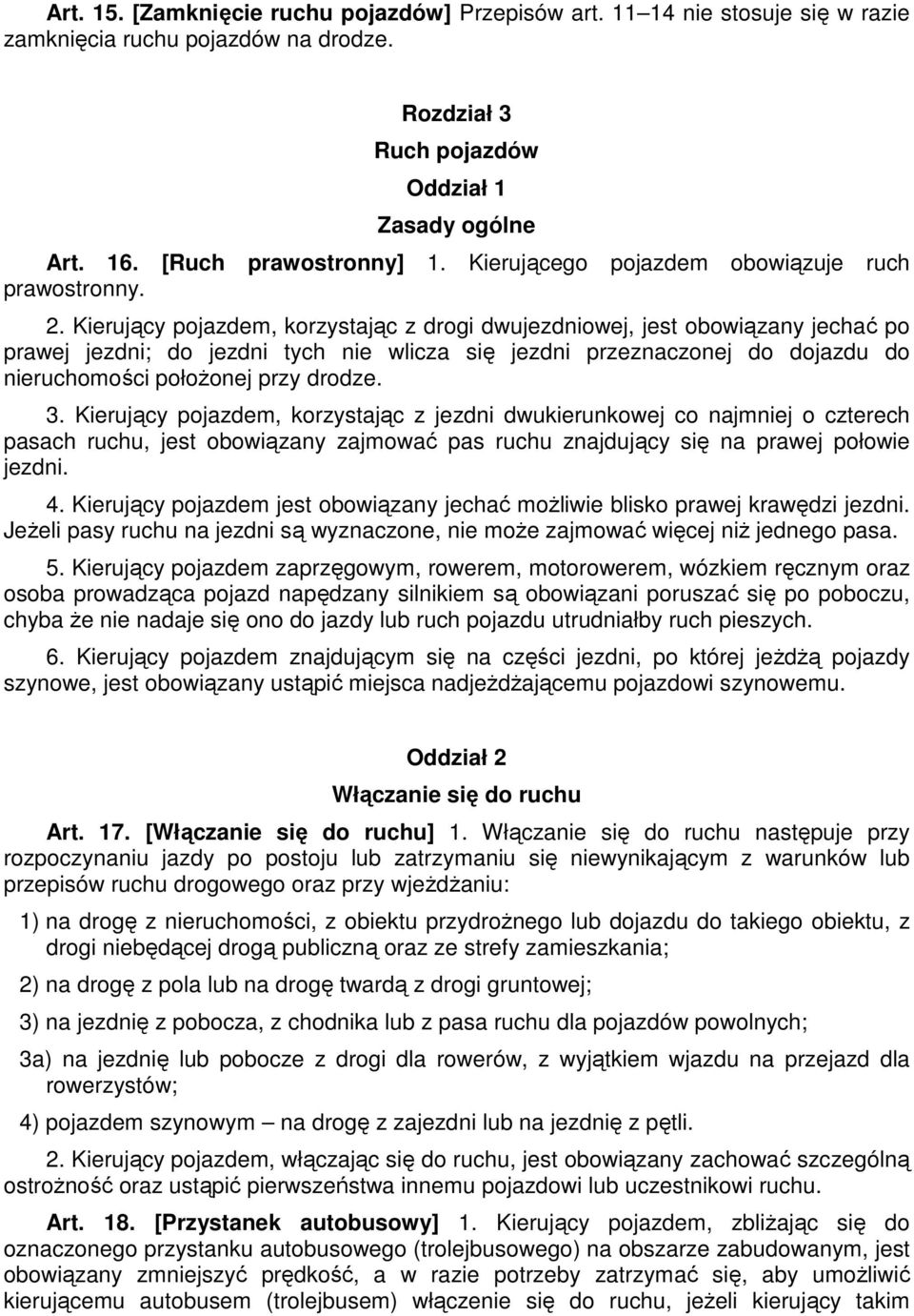 Kierujący pojazdem, korzystając z drogi dwujezdniowej, jest obowiązany jechać po prawej jezdni; do jezdni tych nie wlicza się jezdni przeznaczonej do dojazdu do nieruchomości połoŝonej przy drodze. 3.