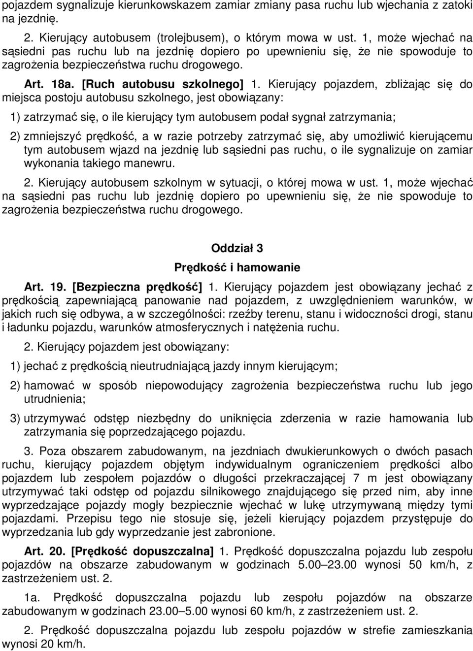 Kierujący pojazdem, zbliŝając się do miejsca postoju autobusu szkolnego, jest obowiązany: 1) zatrzymać się, o ile kierujący tym autobusem podał sygnał zatrzymania; 2) zmniejszyć prędkość, a w razie