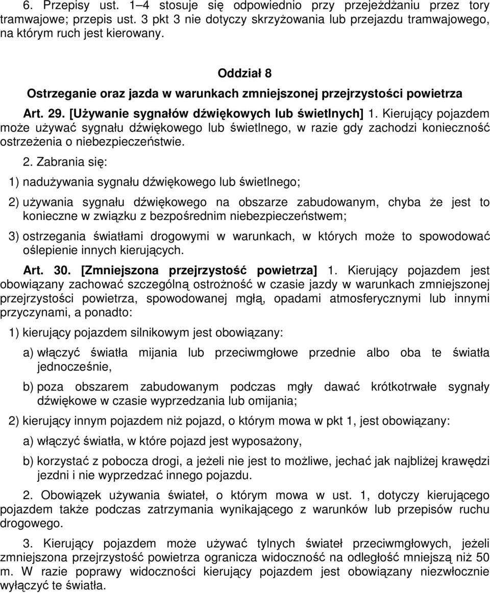 Kierujący pojazdem moŝe uŝywać sygnału dźwiękowego lub świetlnego, w razie gdy zachodzi konieczność ostrzeŝenia o niebezpieczeństwie. 2.