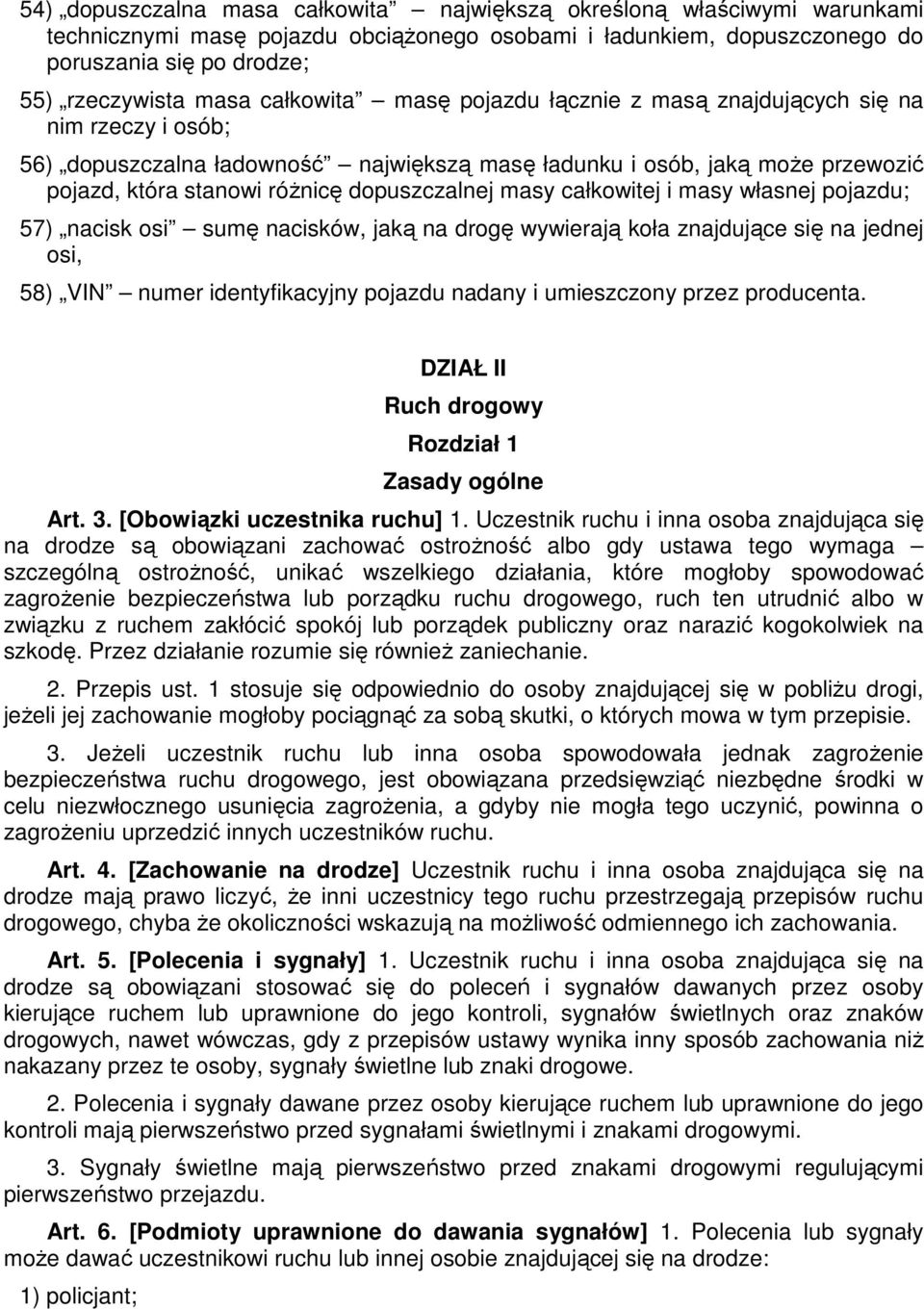 masy całkowitej i masy własnej pojazdu; 57) nacisk osi sumę nacisków, jaką na drogę wywierają koła znajdujące się na jednej osi, 58) VIN numer identyfikacyjny pojazdu nadany i umieszczony przez