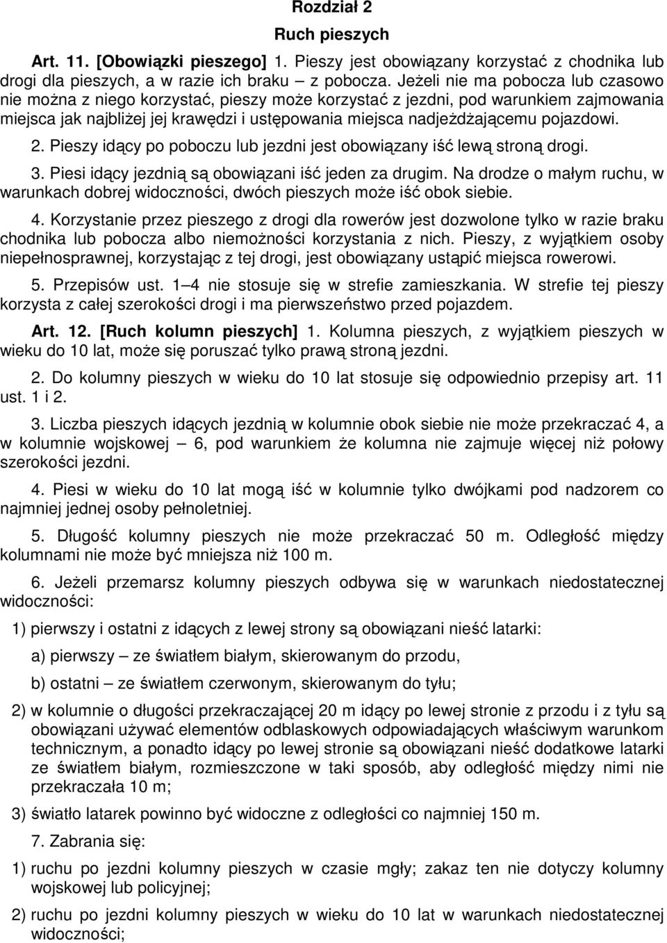 pojazdowi. 2. Pieszy idący po poboczu lub jezdni jest obowiązany iść lewą stroną drogi. 3. Piesi idący jezdnią są obowiązani iść jeden za drugim.