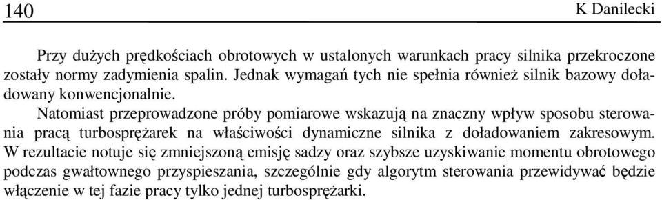 Natomiast przeprowadzone próby pomiarowe wskazują na znaczny wpływ sposobu sterowania pracą turbosprężarek na właściwości dynamiczne silnika z doładowaniem