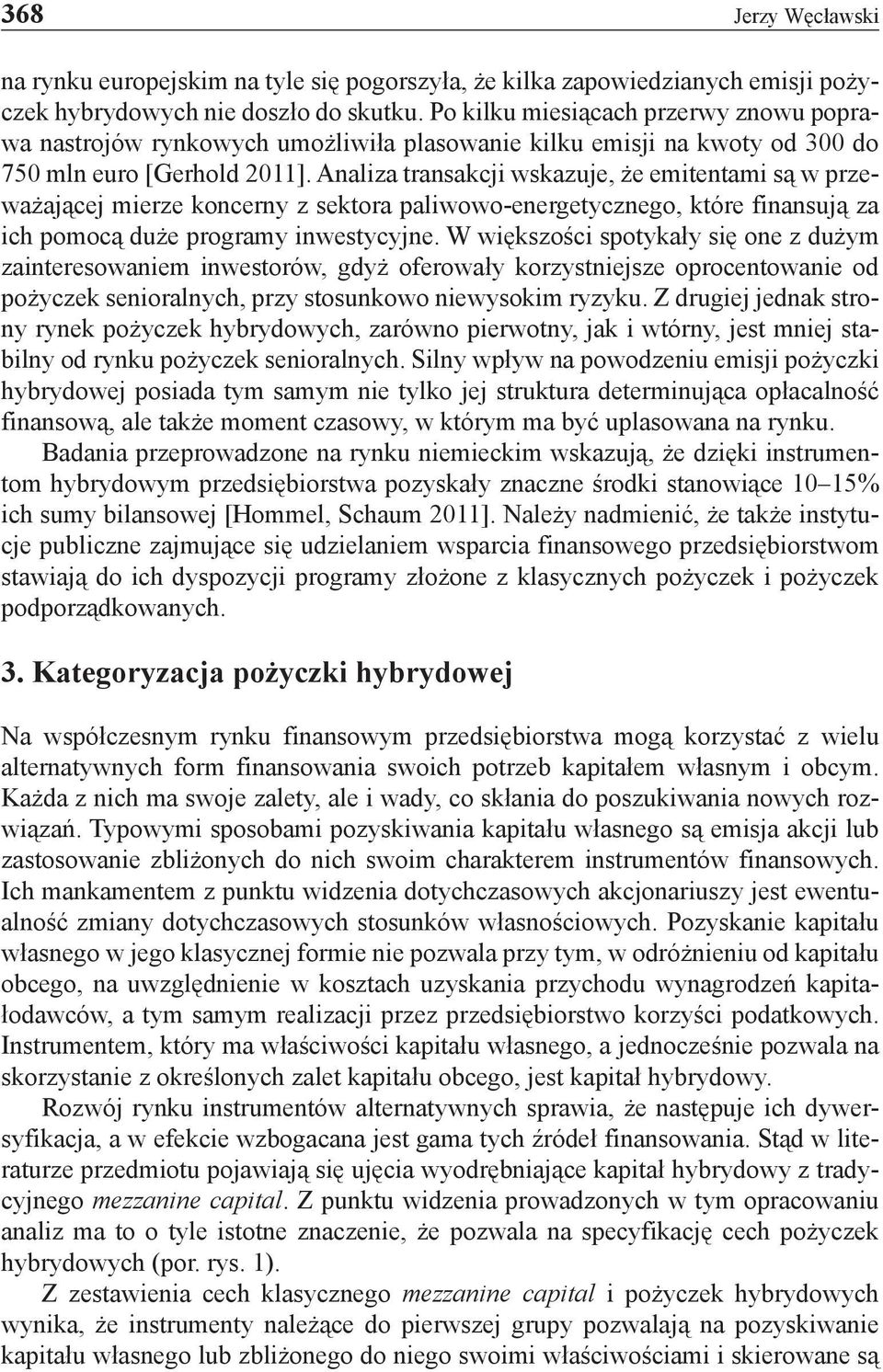 Analiza transakcji wskazuje, że emitentami są w przeważającej mierze koncerny z sektora paliwowo-energetycznego, które finansują za ich pomocą duże programy inwestycyjne.