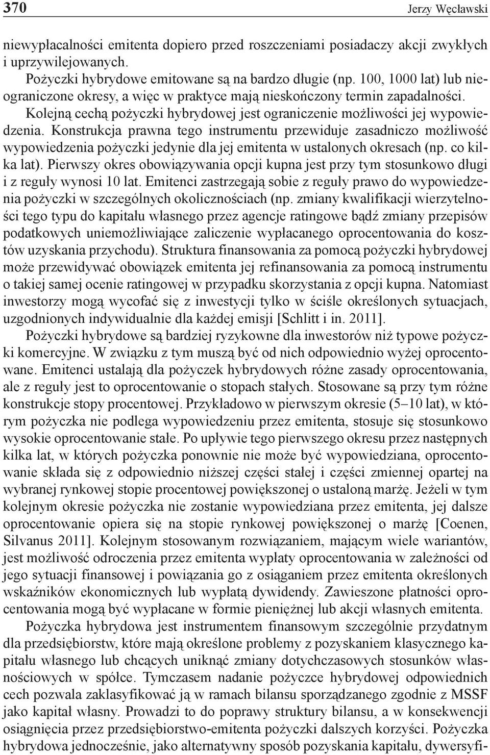 Konstrukcja prawna tego instrumentu przewiduje zasadniczo możliwość wypowiedzenia pożyczki jedynie dla jej emitenta w ustalonych okresach (np. co kilka lat).