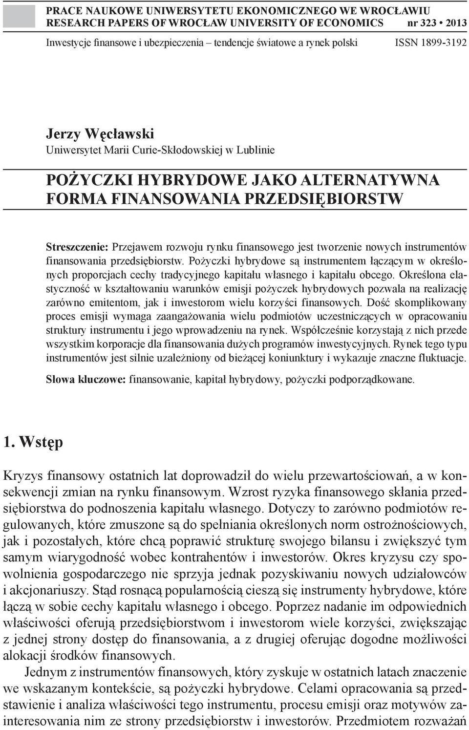 jest tworzenie nowych instrumentów finansowania przedsiębiorstw. Pożyczki hybrydowe są instrumentem łączącym w określonych proporcjach cechy tradycyjnego kapitału własnego i kapitału obcego.