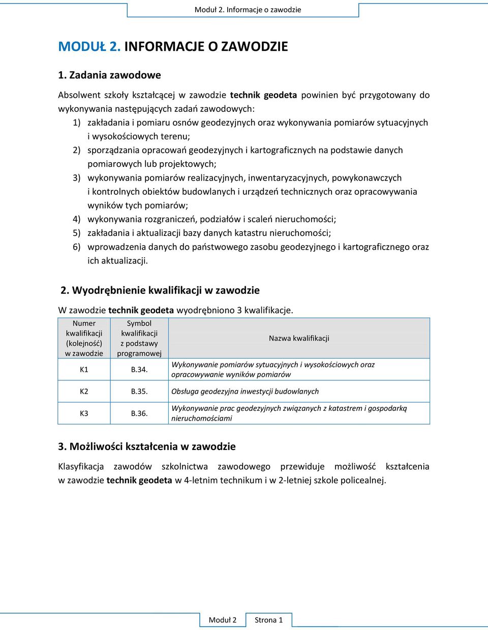 wykonywania pomiarów sytuacyjnych i wysokościowych terenu; 2) sporządzania opracowań geodezyjnych i kartograficznych na podstawie danych pomiarowych lub projektowych; 3) wykonywania pomiarów