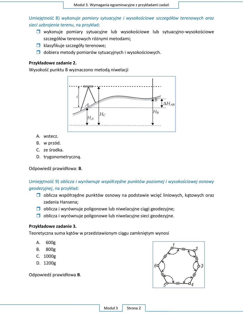 wysokościowe lub sytuacyjno-wysokościowe szczegółów terenowych różnymi metodami; klasyfikuje szczegóły terenowe; dobiera metody pomiarów sytuacyjnych i wysokościowych. Przykładowe zadanie 2.