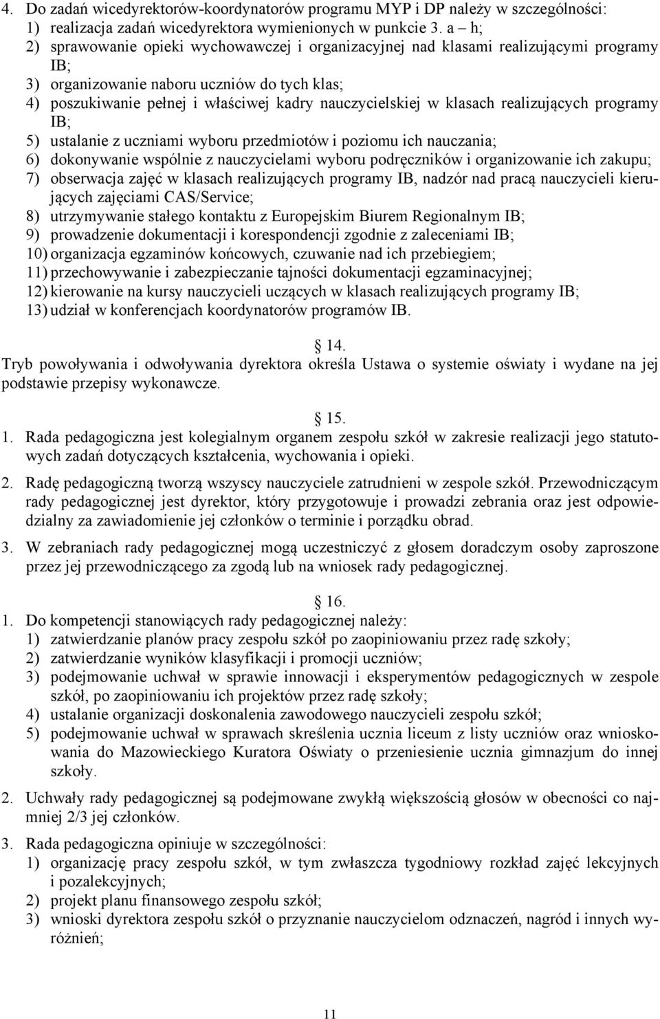 w klasach realizujących programy IB; 5) ustalanie z uczniami wyboru przedmiotów i poziomu ich nauczania; 6) dokonywanie wspólnie z nauczycielami wyboru podręczników i organizowanie ich zakupu; 7)