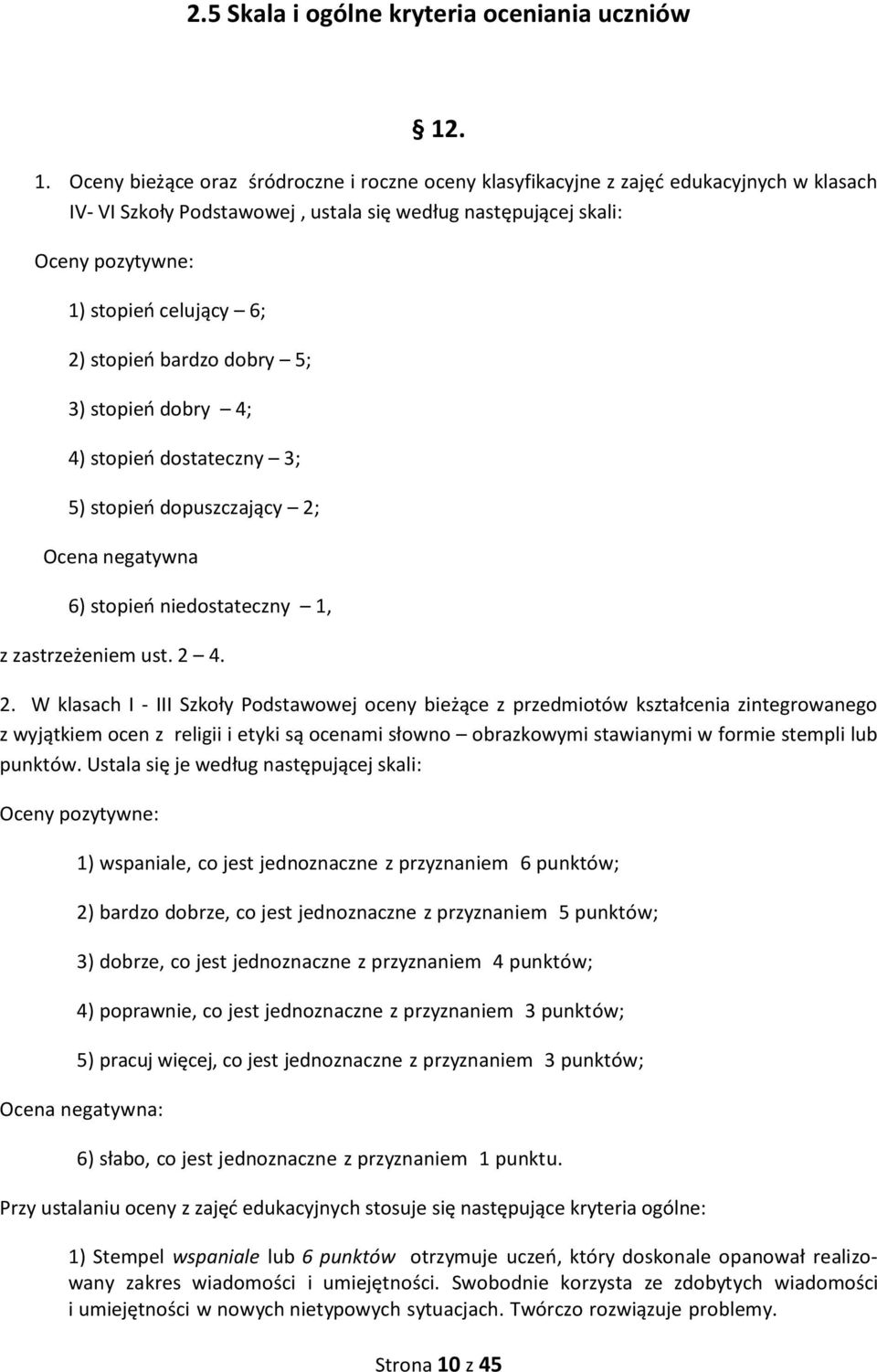 6; 2) stopień bardzo dobry 5; 3) stopień dobry 4; 4) stopień dostateczny 3; 5) stopień dopuszczający 2; Ocena negatywna 6) stopień niedostateczny 1, z zastrzeżeniem ust. 2 4. 2. W klasach I - III