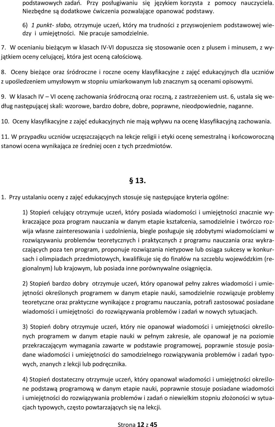 W ocenianiu bieżącym w klasach IV-VI dopuszcza się stosowanie ocen z plusem i minusem, z wyjątkiem oceny celującej, która jest oceną całościową. 8.