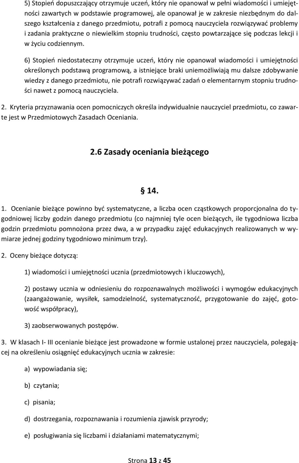 6) Stopień niedostateczny otrzymuje uczeń, który nie opanował wiadomości i umiejętności określonych podstawą programową, a istniejące braki uniemożliwiają mu dalsze zdobywanie wiedzy z danego