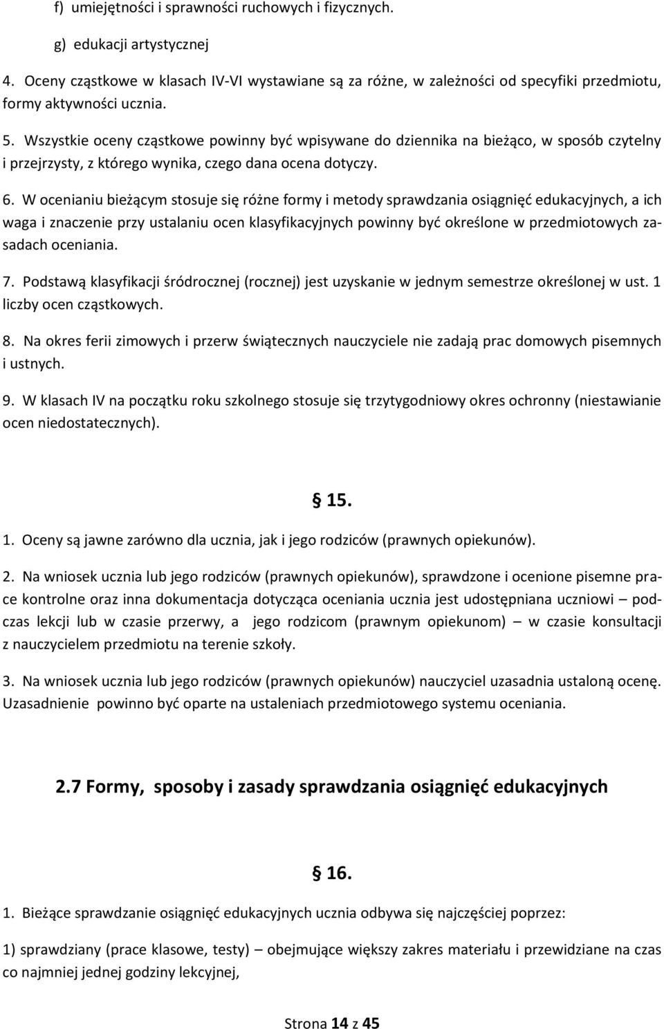 W ocenianiu bieżącym stosuje się różne formy i metody sprawdzania osiągnięć edukacyjnych, a ich waga i znaczenie przy ustalaniu ocen klasyfikacyjnych powinny być określone w przedmiotowych zasadach