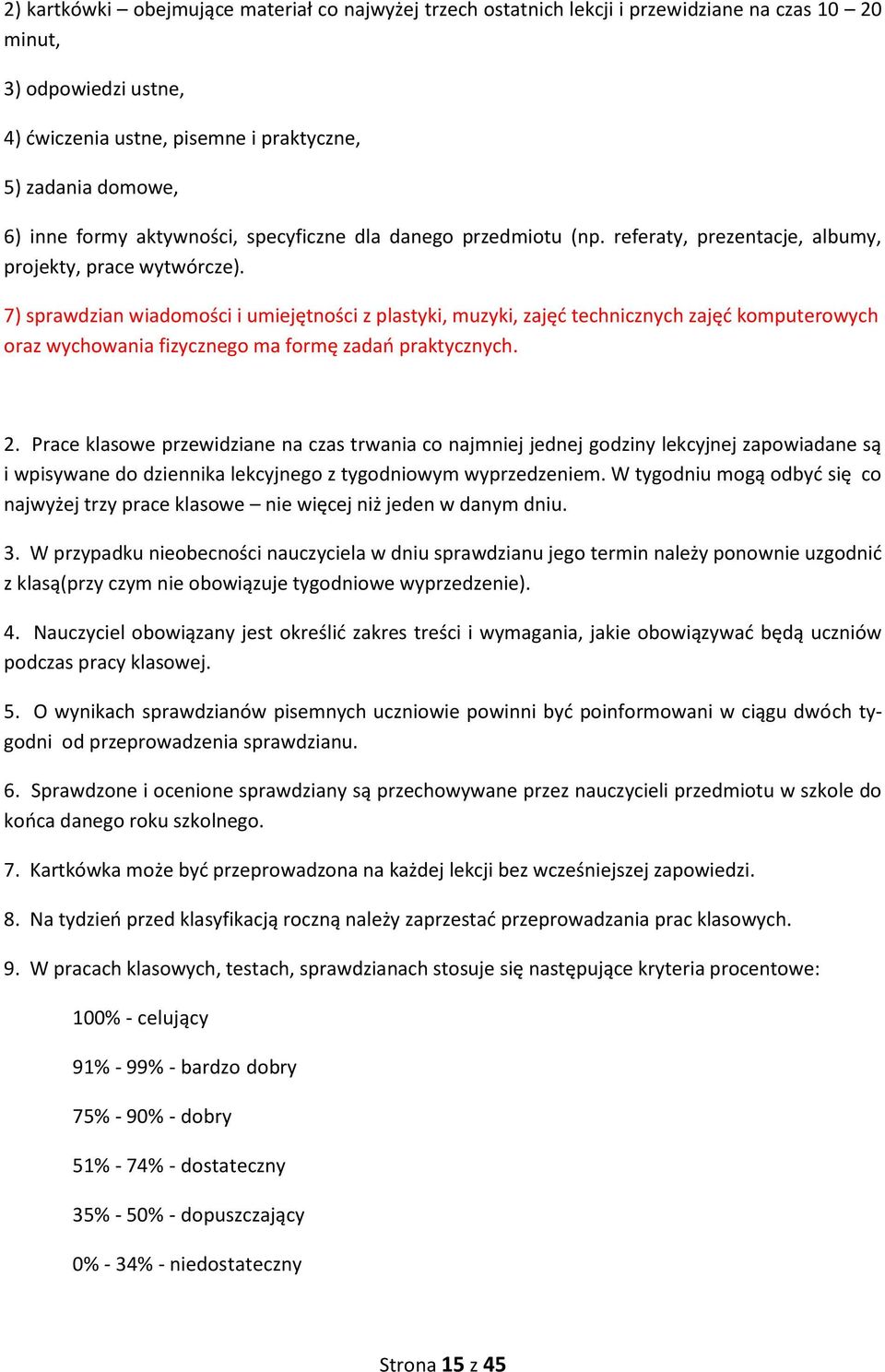 7) sprawdzian wiadomości i umiejętności z plastyki, muzyki, zajęć technicznych zajęć komputerowych oraz wychowania fizycznego ma formę zadań praktycznych. 2.