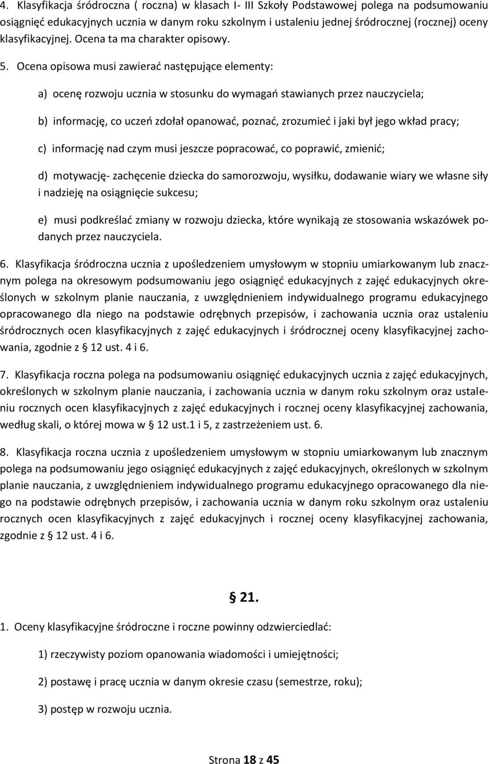 Ocena opisowa musi zawierać następujące elementy: a) ocenę rozwoju ucznia w stosunku do wymagań stawianych przez nauczyciela; b) informację, co uczeń zdołał opanować, poznać, zrozumieć i jaki był