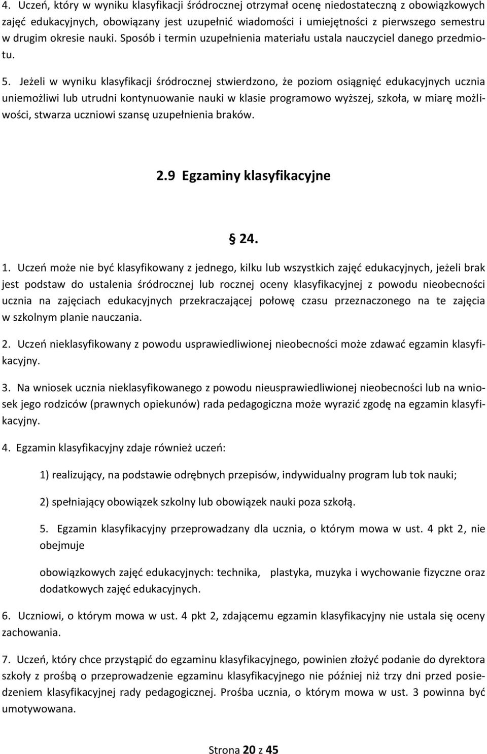 Jeżeli w wyniku klasyfikacji śródrocznej stwierdzono, że poziom osiągnięć edukacyjnych ucznia uniemożliwi lub utrudni kontynuowanie nauki w klasie programowo wyższej, szkoła, w miarę możliwości,