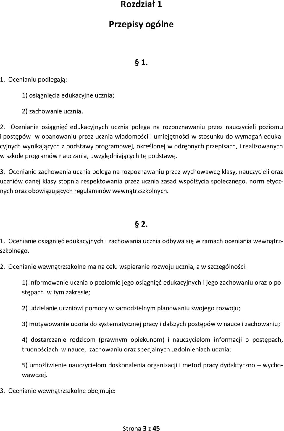 Ocenianie osiągnięć edukacyjnych ucznia polega na rozpoznawaniu przez nauczycieli poziomu i postępów w opanowaniu przez ucznia wiadomości i umiejętności w stosunku do wymagań edukacyjnych