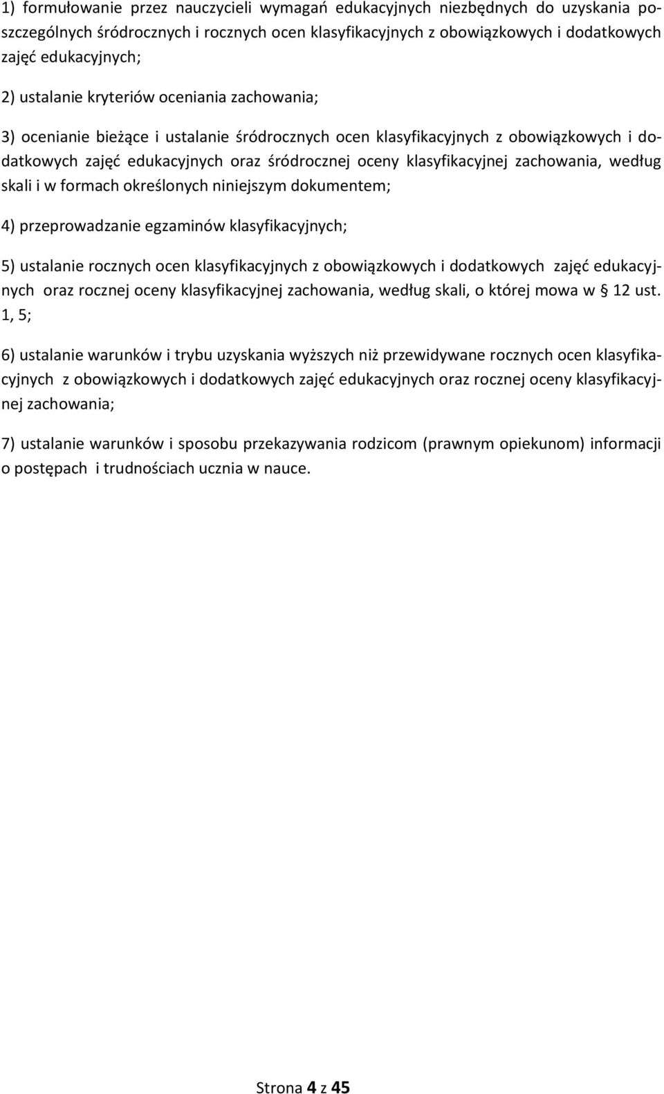 zachowania, według skali i w formach określonych niniejszym dokumentem; 4) przeprowadzanie egzaminów klasyfikacyjnych; 5) ustalanie rocznych ocen klasyfikacyjnych z obowiązkowych i dodatkowych zajęć