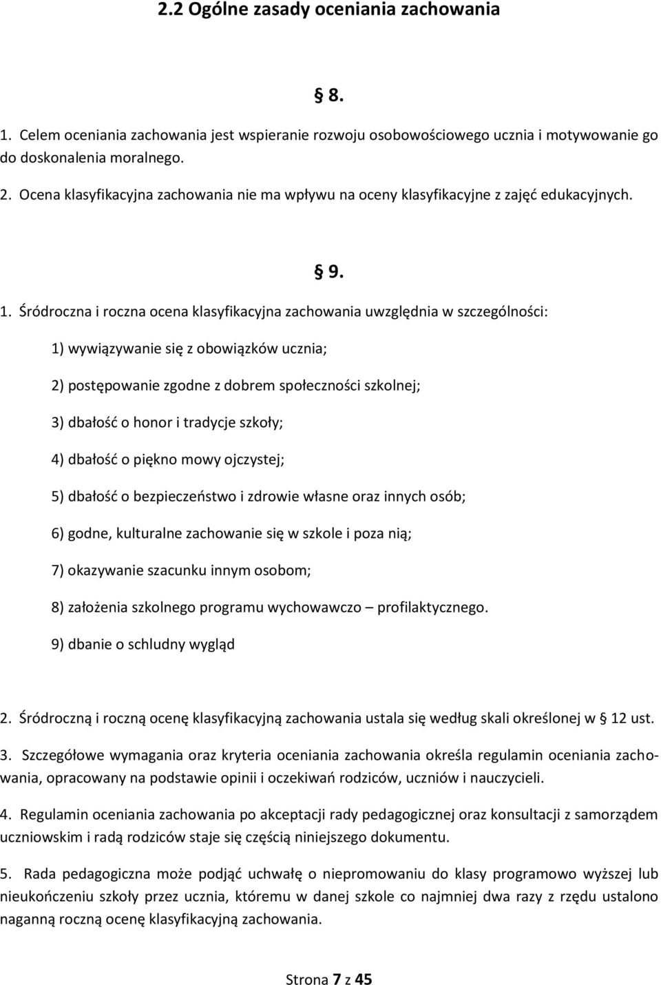 Śródroczna i roczna ocena klasyfikacyjna zachowania uwzględnia w szczególności: 1) wywiązywanie się z obowiązków ucznia; 2) postępowanie zgodne z dobrem społeczności szkolnej; 3) dbałość o honor i