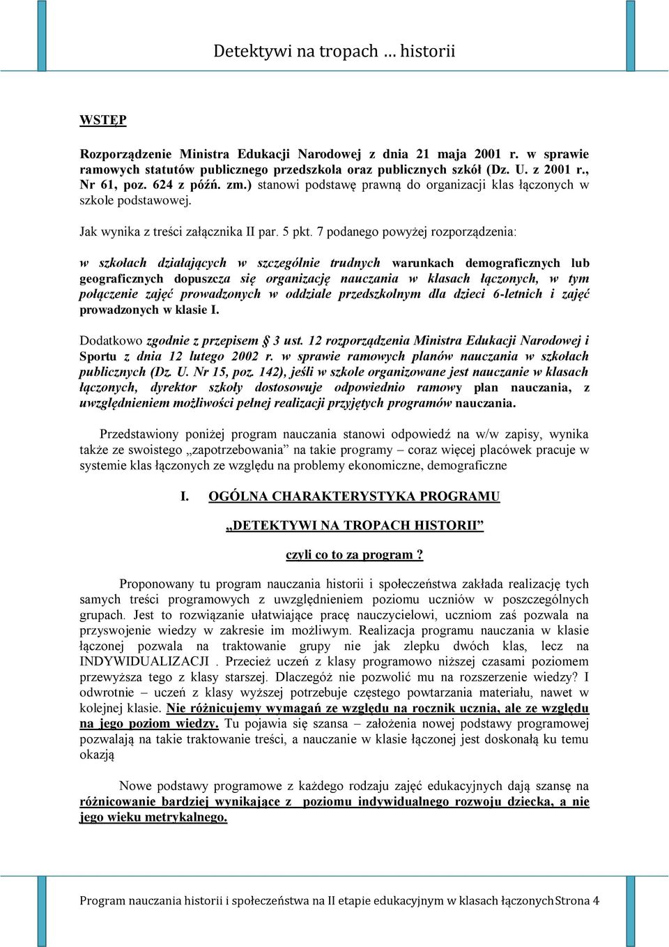 7 podanego powyżej rozporządzenia: w szkołach działających w szczególnie trudnych warunkach demograficznych lub geograficznych dopuszcza się organizację nauczania w klasach łączonych, w tym