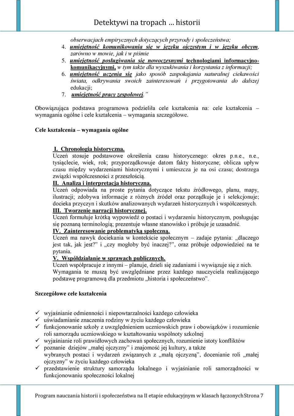 umiejętność uczenia się jako sposób zaspokajania naturalnej ciekawości świata, odkrywania swoich zainteresowań i przygotowania do dalszej edukacji; 7. umiejętność pracy zespołowej.