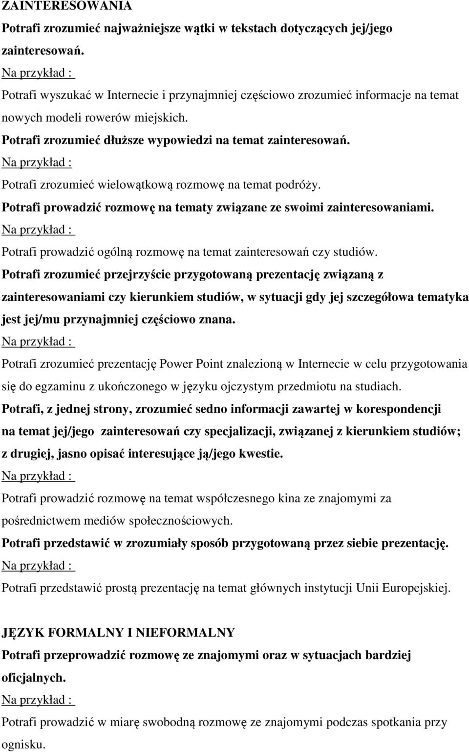 Potrafi zrozumieć wielowątkową rozmowę na temat podróży. Potrafi prowadzić rozmowę na tematy związane ze swoimi zainteresowaniami. Potrafi prowadzić ogólną rozmowę na temat zainteresowań czy studiów.