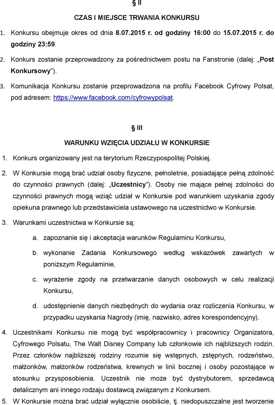 Komunikacja Konkursu zostanie przeprowadzona na profilu Facebook Cyfrowy Polsat, pod adresem: https://www.facebook.com/cyfrowypolsat. III WARUNKU WZIĘCIA UDZIAŁU W KONKURSIE 1.