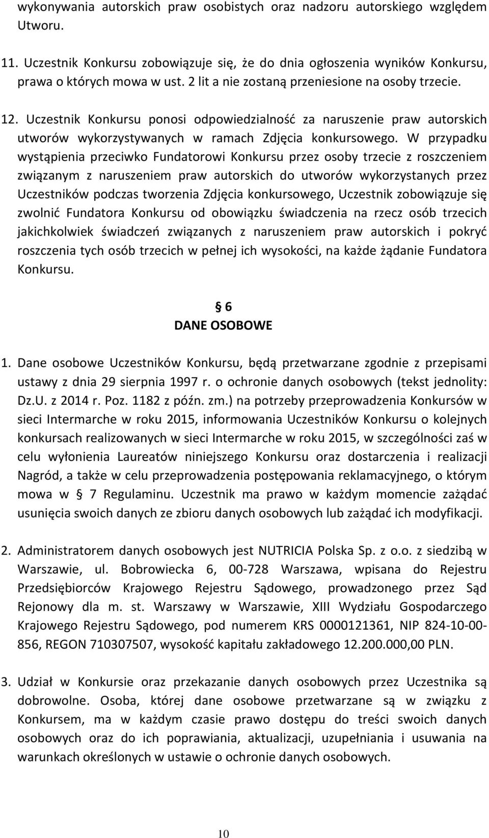 W przypadku wystąpienia przeciwko Fundatorowi Konkursu przez osoby trzecie z roszczeniem związanym z naruszeniem praw autorskich do utworów wykorzystanych przez Uczestników podczas tworzenia Zdjęcia