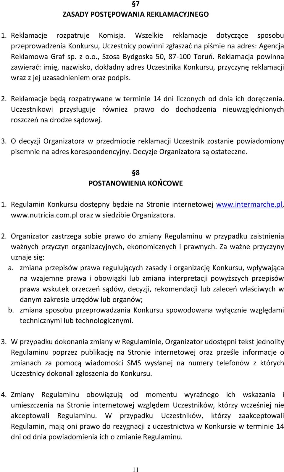 Reklamacja powinna zawierać: imię, nazwisko, dokładny adres Uczestnika Konkursu, przyczynę reklamacji wraz z jej uzasadnieniem oraz podpis. 2.