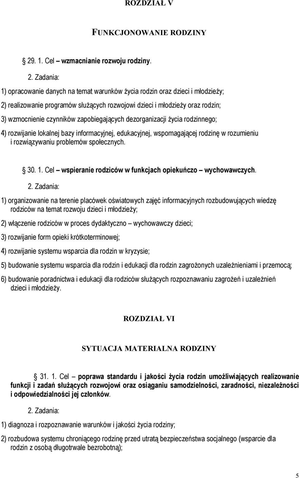 dezorganizacji życia rodzinnego; 4) rozwijanie lokalnej bazy informacyjnej, edukacyjnej, wspomagającej rodzinę w rozumieniu i rozwiązywaniu problemów społecznych. 30. 1.