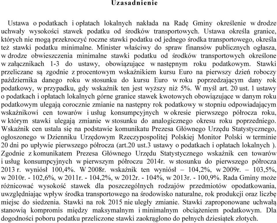 Minister właściwy do spraw finansów publicznych ogłasza, w drodze obwieszczenia minimalne stawki podatku od środków transportowych określone w załącznikach 1-3 do ustawy, obowiązujące w następnym