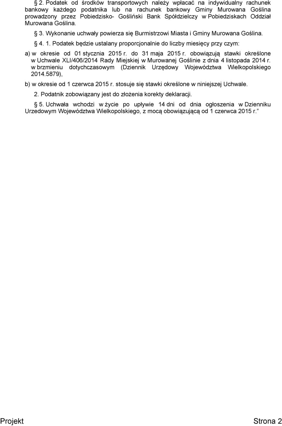 Podatek będzie ustalany proporcjonalnie do liczby miesięcy przy czym: a) w okresie od 01 stycznia 2015 r. do 31 maja 2015 r.