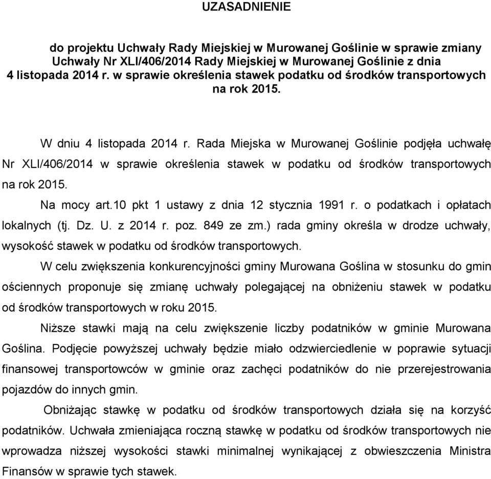 Rada Miejska w Murowanej Goślinie podjęła uchwałę Nr XLI/406/2014 w sprawie określenia stawek w podatku od środków transportowych na rok 2015. Na mocy art.10 pkt 1 ustawy z dnia 12 stycznia 1991 r.