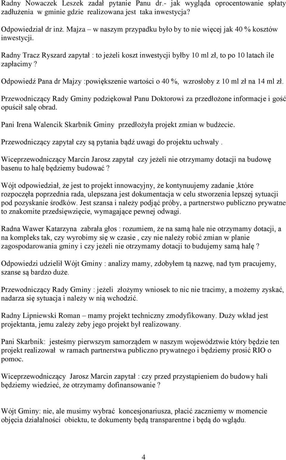 Odpowiedź Pana dr Majzy :powiększenie wartości o 40 %, wzrosłoby z 10 ml zł na 14 ml zł. Przewodniczący Rady Gminy podziękował Panu Doktorowi za przedłożone informacje i gość opuścił salę obrad.