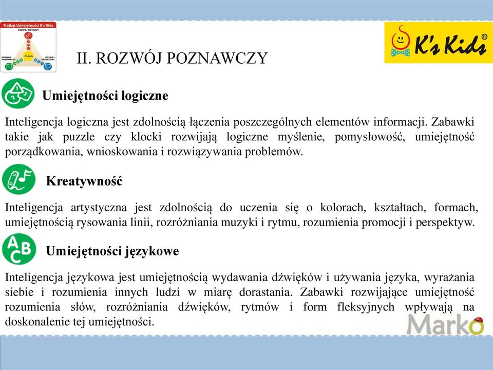 Kreatywność Inteligencja artystyczna jest zdolnością do uczenia się o kolorach, kształtach, formach, umiejętnością rysowania linii, rozróżniania muzyki i rytmu, rozumienia promocji i